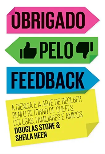 Obrigado pelo feedback A ciencia e a arte de receber bem o retorno de chefes colegas familiares e amigos